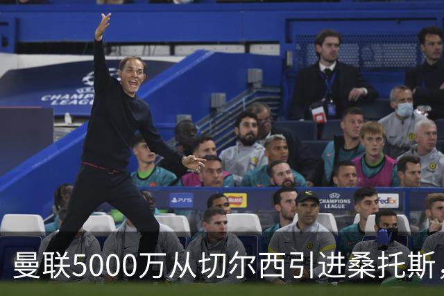 曼联5000万从切尔西引进桑托斯，周四宣布！埃德森同步体检冲刺首签